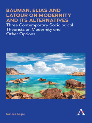 cover image of Bauman, Elias and Latour on Modernity and Its Alternatives